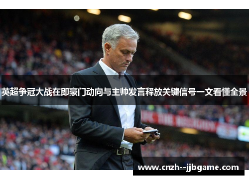 英超争冠大战在即豪门动向与主帅发言释放关键信号一文看懂全景 英超争冠大战在即豪门动向与主帅发言释放关键信号一文看懂全景