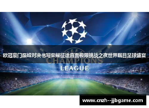 欧冠豪门巅峰对决书写荣耀征途直面极限挑战之夜世界瞩目足球盛宴