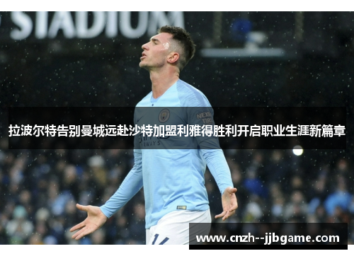 拉波尔特告别曼城远赴沙特加盟利雅得胜利开启职业生涯新篇章