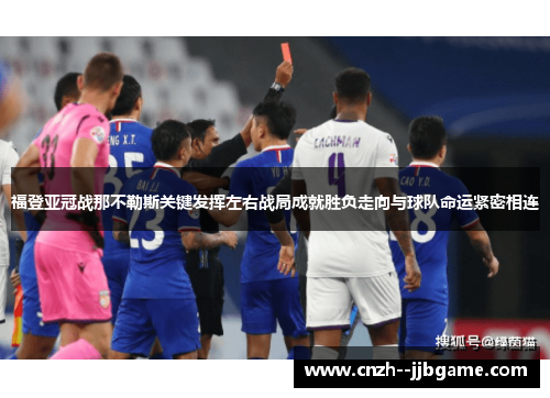福登亚冠战那不勒斯关键发挥左右战局成就胜负走向与球队命运紧密相连