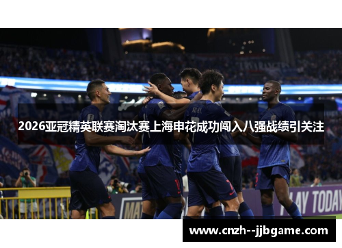 2026亚冠精英联赛淘汰赛上海申花成功闯入八强战绩引关注