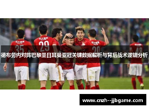 德布劳内对阵巴黎圣日耳曼亚冠关键数据解析与背后战术逻辑分析 德布劳内对阵巴黎圣日耳曼亚冠关键数据解析与背后战术逻辑分析