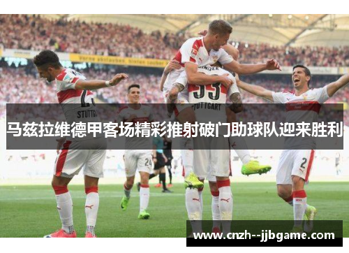 马兹拉维德甲客场精彩推射破门助球队迎来胜利