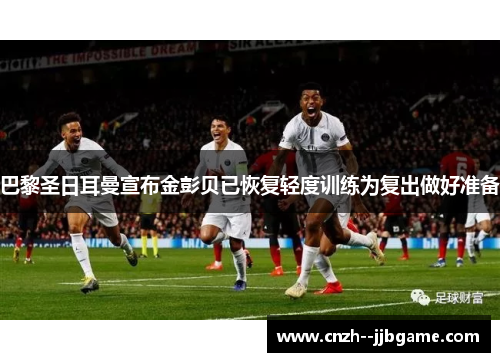 巴黎圣日耳曼宣布金彭贝已恢复轻度训练为复出做好准备