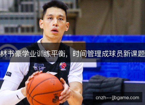 林书豪学业训练平衡,时间管理成球员新课题 林书豪学业训练平衡,时间管理成球员新课题